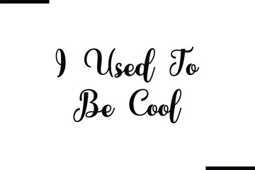 I Used To Be Cool Stylish Typography Black Text