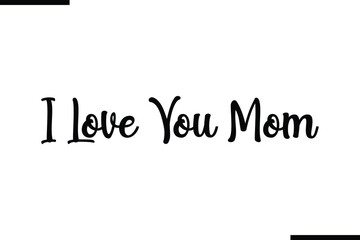 I Love You Mom Stylish Typography Black Text