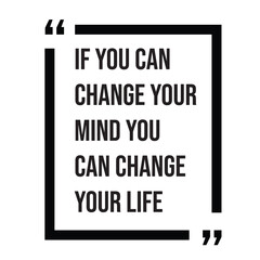 If you can change your mind you can change your life inspirational design quote, motivational quotes, typography illustration lettering quotes