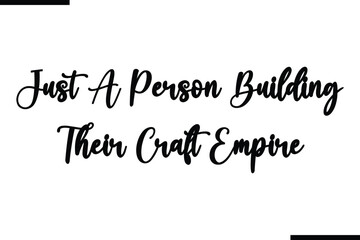 Just A Person Building Their Craft Empire Calligraphy Black Text