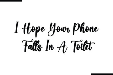 I Hope Your Phone Falls In A Toile Calligraphy Black Text