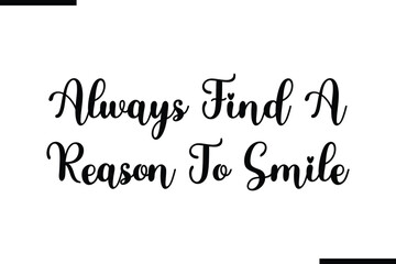 Fototapeta premium Always Find A Reason To Smile Calligraphy Black Text