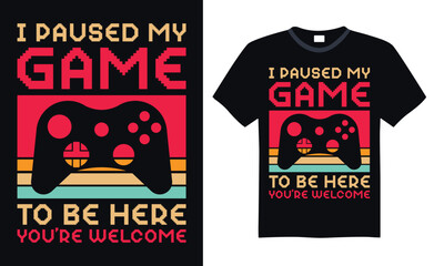 I paused my game to be here you&rsquo;re welcome - Video Gamer T Shirt Design, Hand drawn vintage illustration with hand lettering and decoration elements, banner, flyer and mug, Poster, EPS