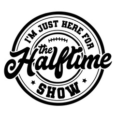 I'm Just Here For The Halftime Show SVG | Halftime Shirt Svg | Funny Football Svg | Football Season Svg | Football Shirt Svg | Football Svg
