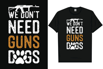 We don't need guns dogs typography tshirt design