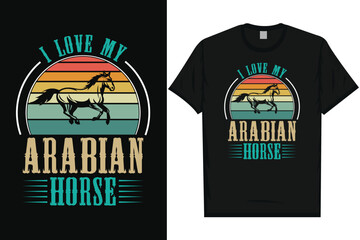 I love my Arabian horse horses, riding horses racing vintage graphics typography t-shirt design