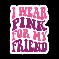 I Wear Pink For My Friend