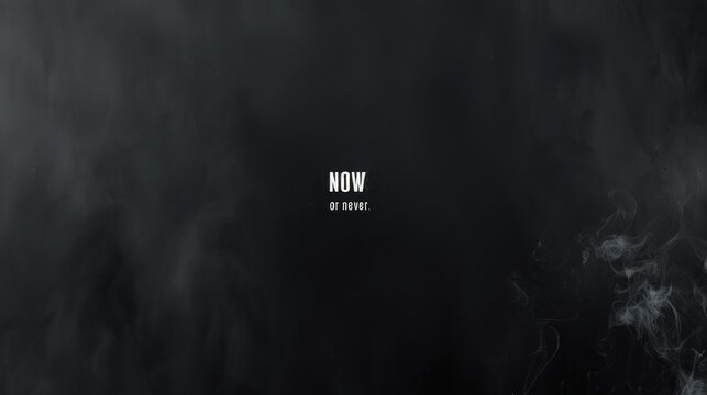 This captivating minimalist wallpaper invites reflection with the compelling phrase now or set against an ethereal smoky backdrop, inspiring immediate action and decision-making