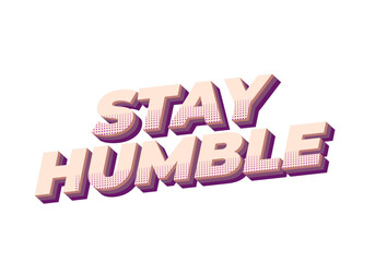 Stay humble. Text effect in 3D style with eye catching colors