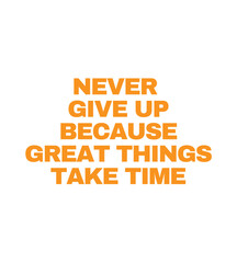 t shirt design never give up because great things take time