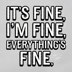 It’s Fine, I’m Fine, Everything’s Fine – Exaggerated Playful Text T-Shirt Design.