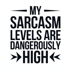 My Sarcasm Levels Are Dangerously High – Bold and Clean Font T-Shirt Design.