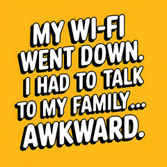 Obraz premium My Wi-Fi Went Down, I Had to Talk to My Family – Playful Fonts T-Shirt Design ,Comedy and humorous text.
