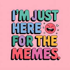 I’m Just Here for the Memes – Fun and Casual Fonts T-Shirt Design, Meme Humor.