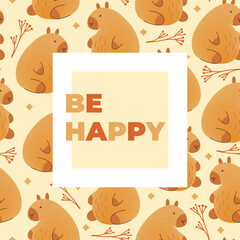 Postcard with hand draw seamless pattern of sitting capybaras with leaves and inscription be happy. Vector illustration in flat style. Cartoon cute animal for print.Kids illustration.