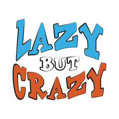 Funny quote lazy but crazy. Vector illustration for tshirt, website, clip art, poster and custom print on demand merchandise.