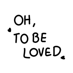 Oh, to be loved