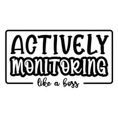 Actively Monitoring Like a Boss | Teacher shirt Svg | Teacher Svg | Testing Svg | School Svg | Funny teacher Svg | Teacher quotes Svg