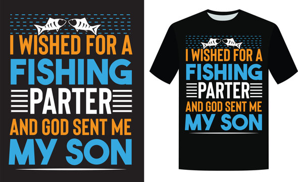 I Wished for a fishing parter and god sent me my son t-shirt design, fishing design vector