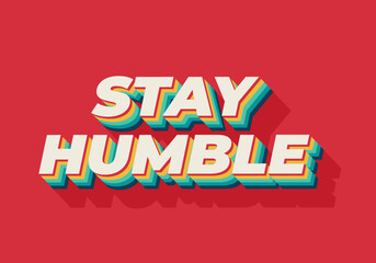 Stay humble. Text effect in 3D style with eye catching colors