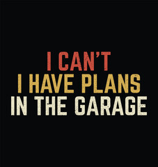 Fototapeta premium I Can't I Have Plans In The Garage Funny Retro Vintage Mechanical Engineer Labor Mechanic T-shirt Design