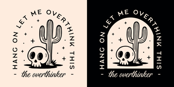 Overthinker overthinking hang on let me overthink this funny humor sarcastic quotes sayings. Boho desert celestial skull and cactus drawing aesthetic illustration shirt design print vector cut file.