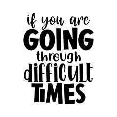 If you are going through difficult times