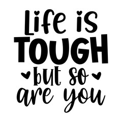 Life is tough but so are you