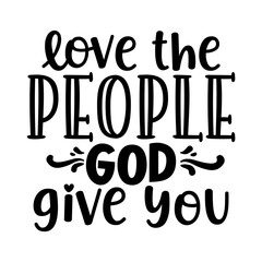Love the people God give you