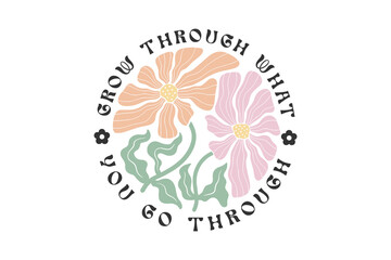 Grow through what you go through, Boho Floral Quote SVG T shirt Design,