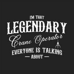I am that legendary crane operator. Crane operator simple typography design with grunge effect.