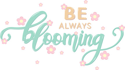 Be Always Blooming Lettering. Hand drawn Vector Design. Positive Motivational Doodle Quote on White Background.