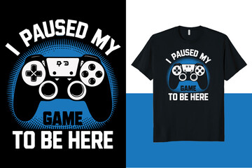 Gaming T-Shirt Design – 'I PAUSED MY GAME TO BE HERE' Retro Style