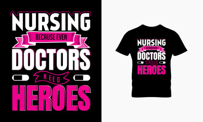 Nursing because even doctors need heroes t shirt design