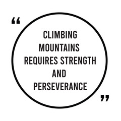 Climbing mountains requires strength and perseverance, inspirational design quote, motivational quotes, typography illustration lettering quotes