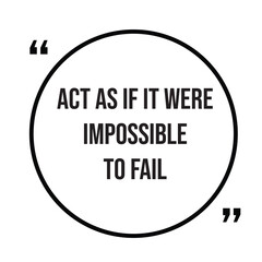 Act as if it were impossible to fail inspirational design quote, motivational quotes, typography illustration lettering quotes