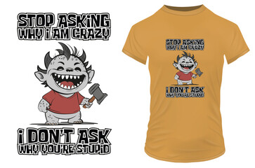 Cute little baby monster with a hammer in hand and a funny quote Stop asking why I am crazy, I don't ask why you're stupid. Vector illustration for tshirt, website, clip art and print on demand merch.