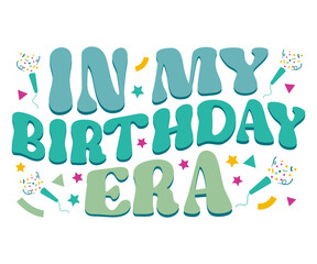 In My Birthday Era Svg,Happy Birthday Svg,Birthday Cut File,Birthday Svg,Cut File,Cricut,Birthday Silhouette,Silhouette