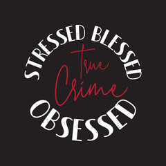 Stressed blessed true crime obsessed. Criminal Investigation design. Forensic Scientist typography vintage grunge with slogan.