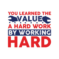  You Learned The Value A Hard Work By Working Hard - Labor Day Typography T-Shirt Design Vector, International Workers Day illustration

