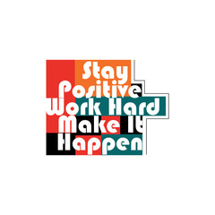Inspirational Motivational Quote T-Shirt Design. Stay Positive, Work Hard, Make It Happen. Positive Quote Typography Design.