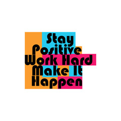 Inspirational Motivational Quote T-Shirt Design. Stay Positive, Work Hard, Make It Happen. Positive Quote Typography Design.