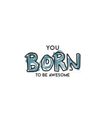 You Born To Be Awesome, motivational quotes t shirt design graphic vector illustration.