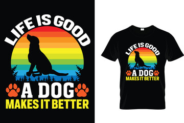Life is good a dog makes it better - Dog T Shirt Design