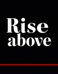 Rise above Motivational quotes. Inspirational quote for your opportunities. Inspiring typography motivation quotes for wall decoration, postcards, posters or brochures
