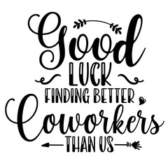 Good Luck Finding Better Coworkers Than Us SVG | Coworker gift Svg | Appreciation Svg | Funny Quote Svg | Coworker Svg | Friends Svg