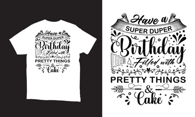 have a super duper birthday filled with pretty things  Cake vector t-shirt design. 