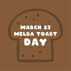 Melba Toast Day. March 23.