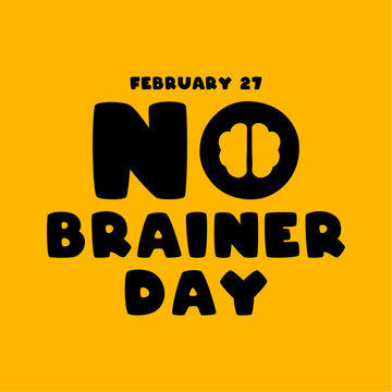 No Brainer Day. February 27.