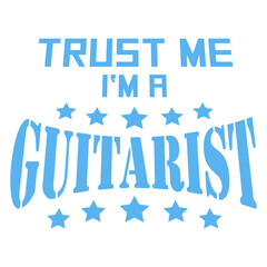 Trust me I'm a Guitarist Stars Text Quote Saying Play Electric Guitar Hard Rock Instrument Musician Heavy Metal Musician Band Play Performance Stage Jam Session Concert Loud Bass Sound Gig Festival